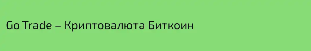 Go Trade – Криптовалюта Биткоин